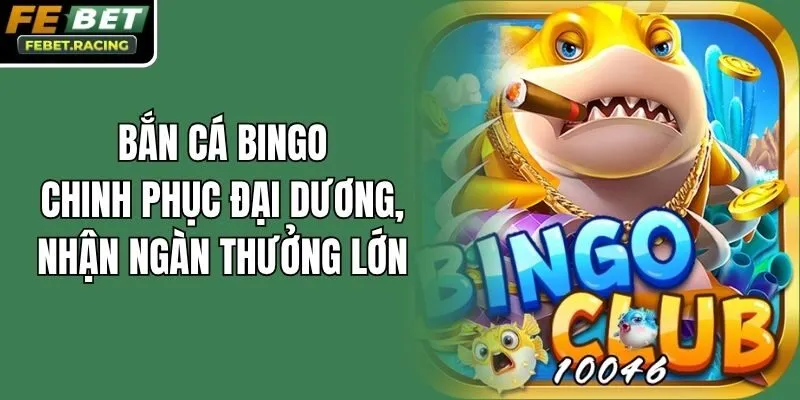 Bắn Cá Bingo- Chinh Phục Đại Dương, Nhận Ngàn Thưởng Lớn