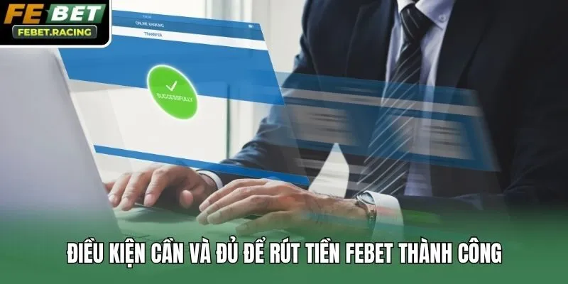 Điều kiện cần và đủ để rút tiền Febet thành công