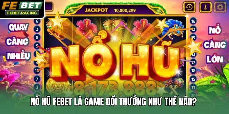 Nổ hũ Febet là game đổi thưởng như thế nào? 